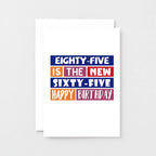 85th Birthday Card by SixElevenCreations. Reads Eighty-five is the new sixty-five Happy birthday. Product Code SE0296A6
