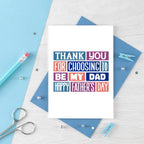 Father's Day Card by SixElevenCreations. Reads Thank you for choosing to be my dad. Happy Father's Day. Product Code SEF0011A6
