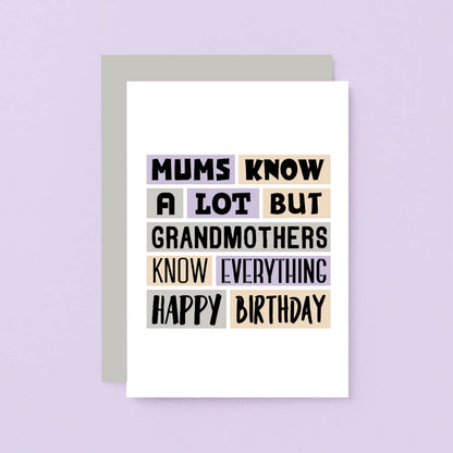 Grandmother Birthday Card by SixElevenCreations. Reads Mums know a lot but grandmothers know everything. Happy birthday. Product Code SE0299A6
