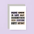 Grandmother Birthday Card by SixElevenCreations. Reads Mums know a lot but grandmothers know everything. Happy birthday. Product Code SE0299A6