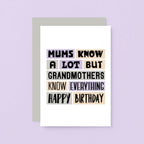 Grandmother Birthday Card by SixElevenCreations. Reads Mums know a lot but grandmothers know everything. Happy birthday. Product Code SE0299A6