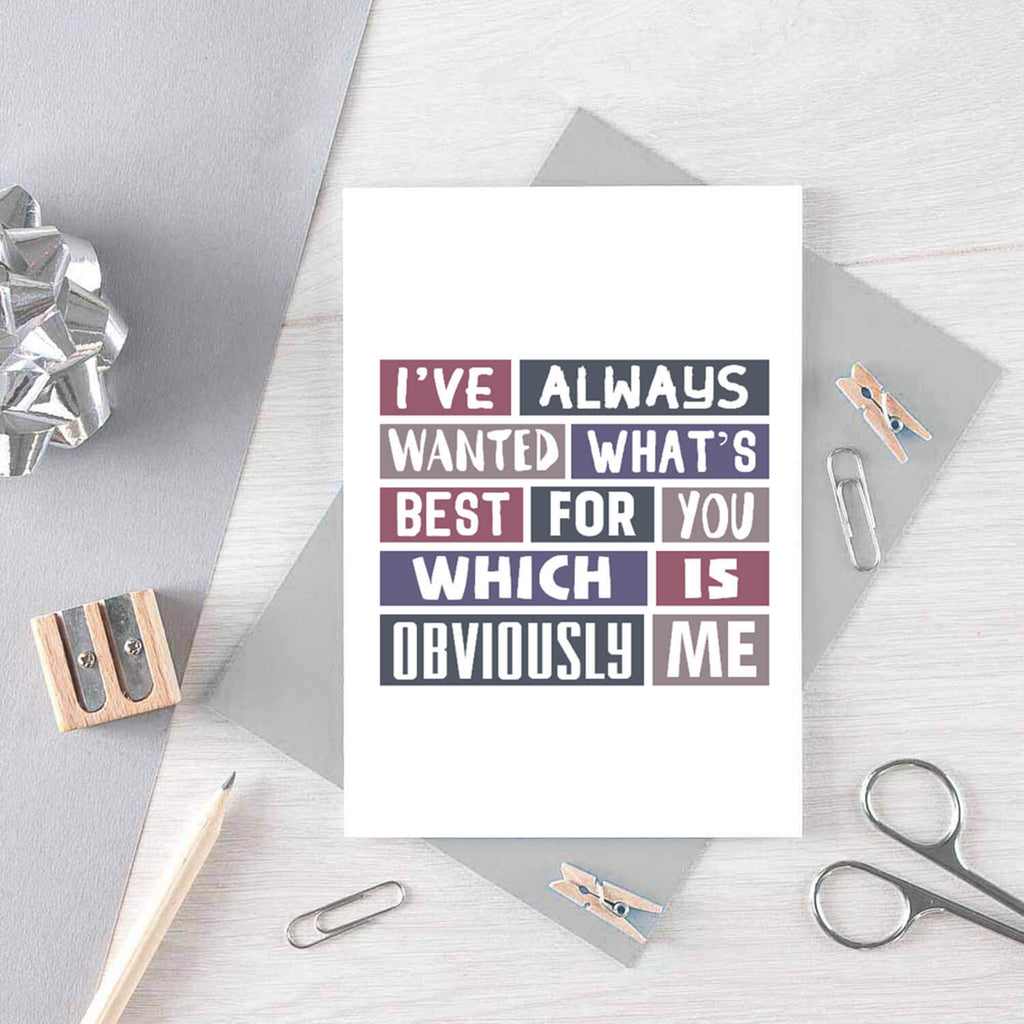 Love Card by SixElevenCreations. Reads I've always wanted what's best for you which is obviously me. Product Code SE0066A6