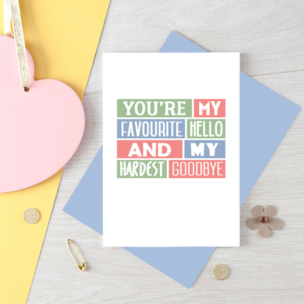 Love Card by SixElevenCreations. Reads You're my favourite hello and my hardest goodbye. Product Code SE0222A6