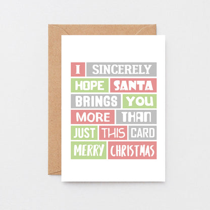 Funny Christmas Card by SixElevenCreations. Reads I sincerely hope Santa brings you more than just this card. Merry Christmas. Product Code SEC0019A6