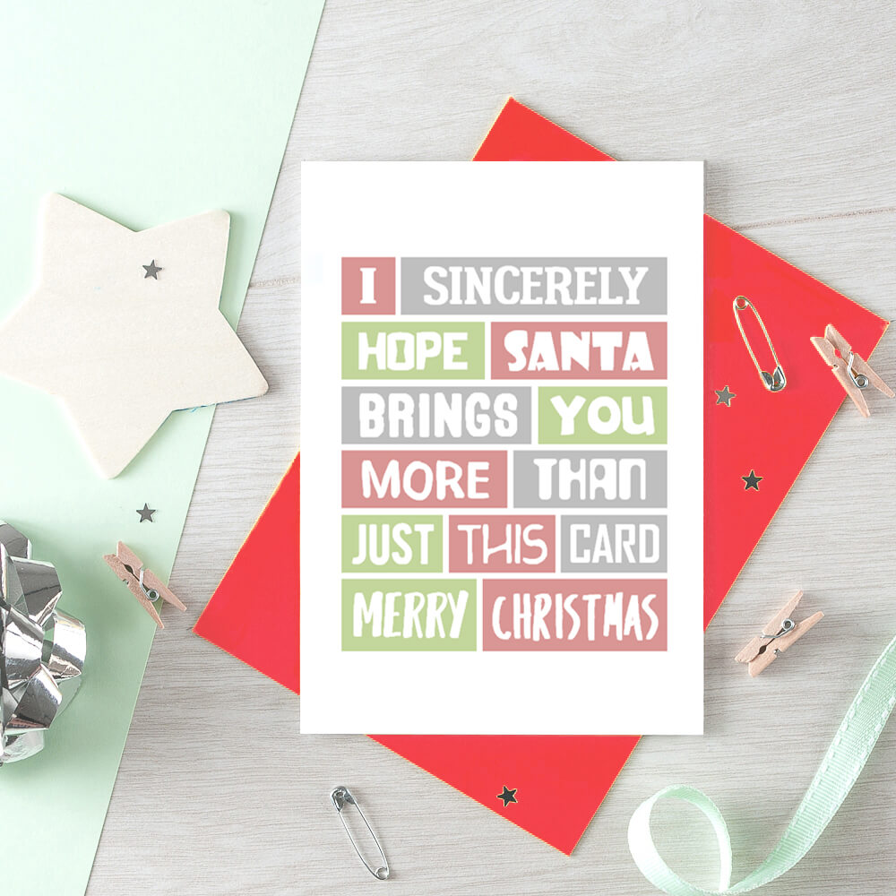 Funny Christmas Card by SixElevenCreations. Reads I sincerely hope Santa brings you more than just this card. Merry Christmas. Product Code SEC0019A6