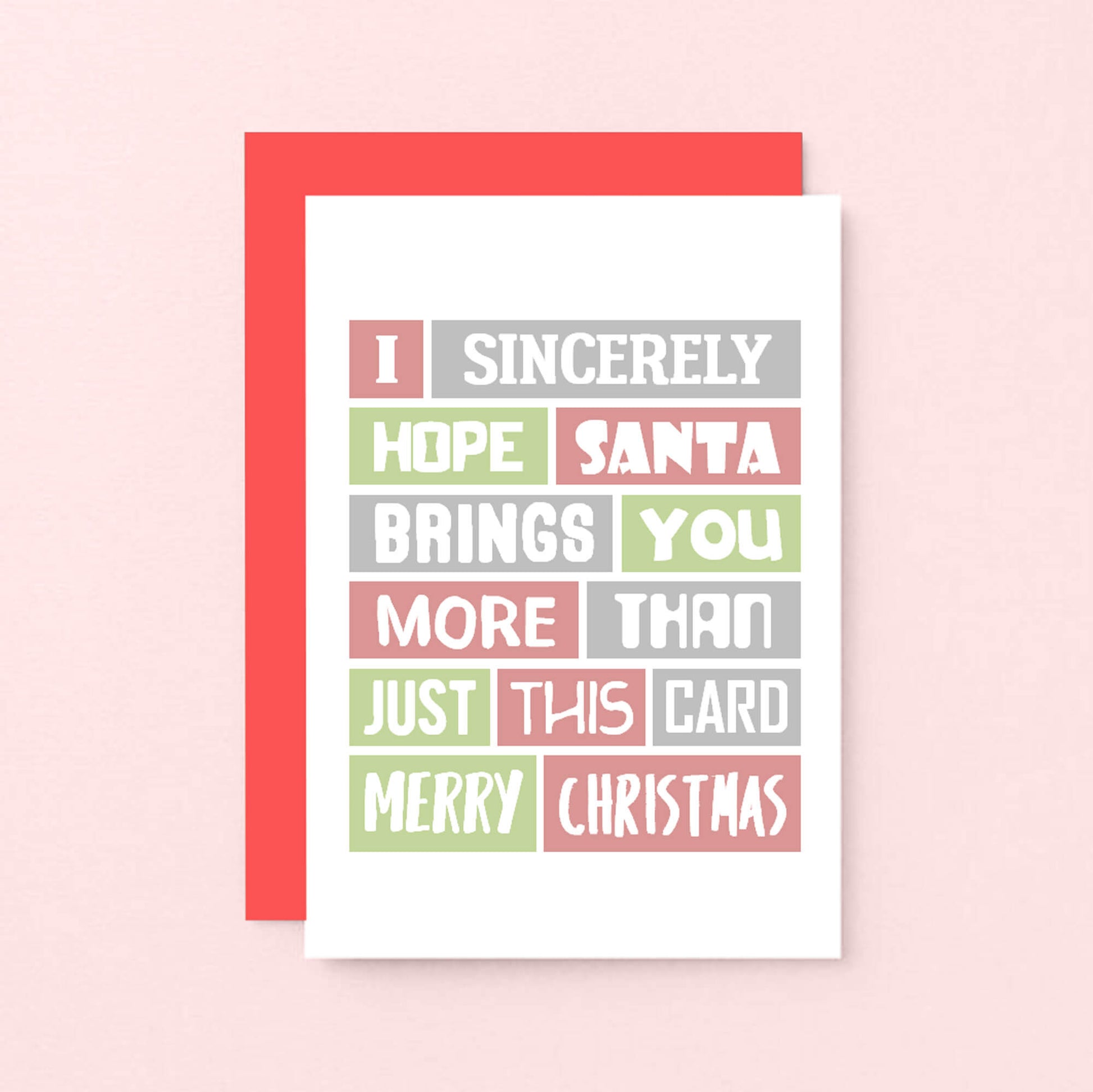 Funny Christmas Card by SixElevenCreations. Reads I sincerely hope Santa brings you more than just this card. Merry Christmas. Product Code SEC0019A6