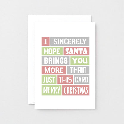Funny Christmas Card by SixElevenCreations. Reads I sincerely hope Santa brings you more than just this card. Merry Christmas. Product Code SEC0019A6
