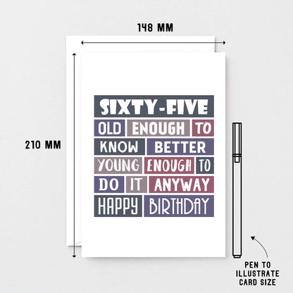 Big 65th Birthday Card by SixElevenCreations. Reads Sixty-Five. Old enough to know better. Young enough to do it anyway. Happy birthday. Product Code SE0293A5