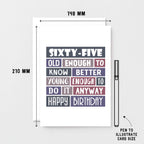 Big 65th Birthday Card by SixElevenCreations. Reads Sixty-Five. Old enough to know better. Young enough to do it anyway. Happy birthday. Product Code SE0293A5