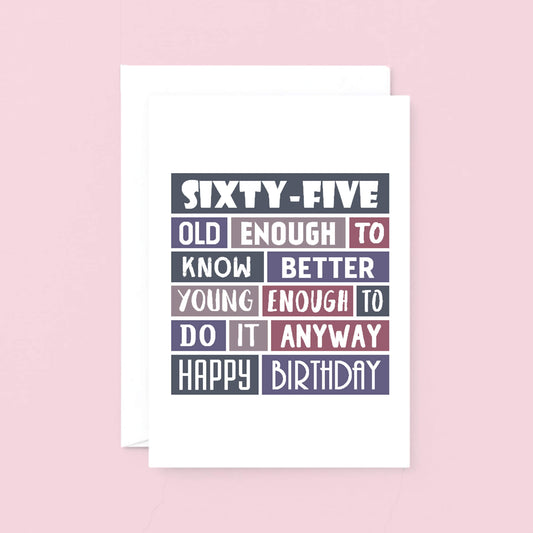 Big 65th Birthday Card by SixElevenCreations. Reads Sixty-Five. Old enough to know better. Young enough to do it anyway. Happy birthday. Product Code SE0293A5