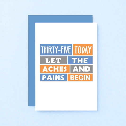 35th Birthday Card by SixElevenCreations. Reads Thirty-five today. Let the aches and pains begin. Product Code SE0291A6