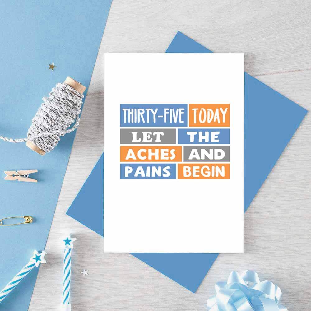 35th Birthday Card by SixElevenCreations. Reads Thirty-five today. Let the aches and pains begin. Product Code SE0291A6