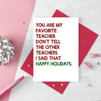Teacher Holiday Card by SixElevenCreations. Reads You are my favorite teacher. Don't tell the other teachers I said that. Happy holidays. Product Code SEC0054A6_US