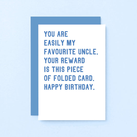 Uncle Birthday Card by SixElevenCreations. Reads You are easily my favourite uncle. Your reward is this piece of folded card. Happy birthday. Product Code SE2028A6
