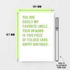 Uncle Birthday Card by SixElevenCreations. Reads You are my easily favorite uncle. Your reward is this piece of folded card. Happy birthday. Product Code SE2028A6_US