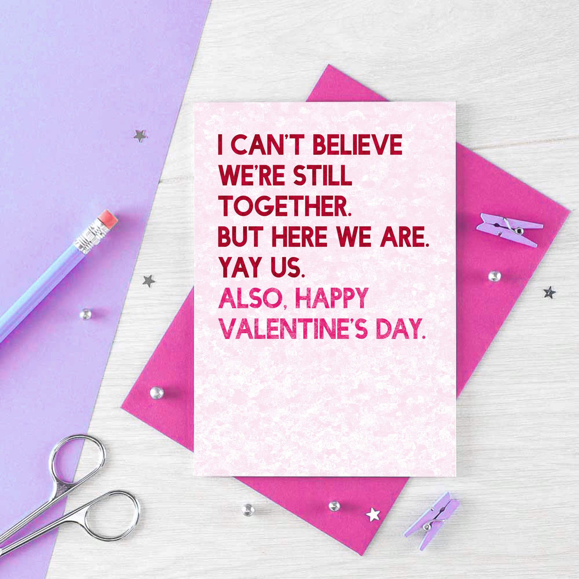 Valentine Card by SixElevenCreations. Reads I can't believe we're still together. But here we are. Yay us. Also, Happy Valentine's Day. Product Code SEV0042A6