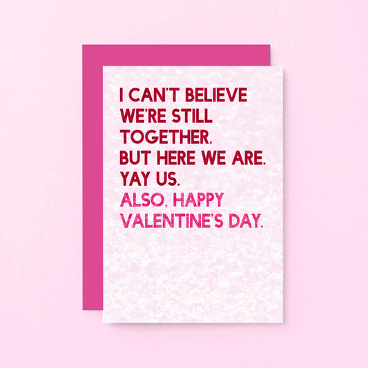 Valentine Card by SixElevenCreations. Reads I can't believe we're still together. But here we are. Yay us. Also, Happy Valentine's Day. Product Code SEV0042A6