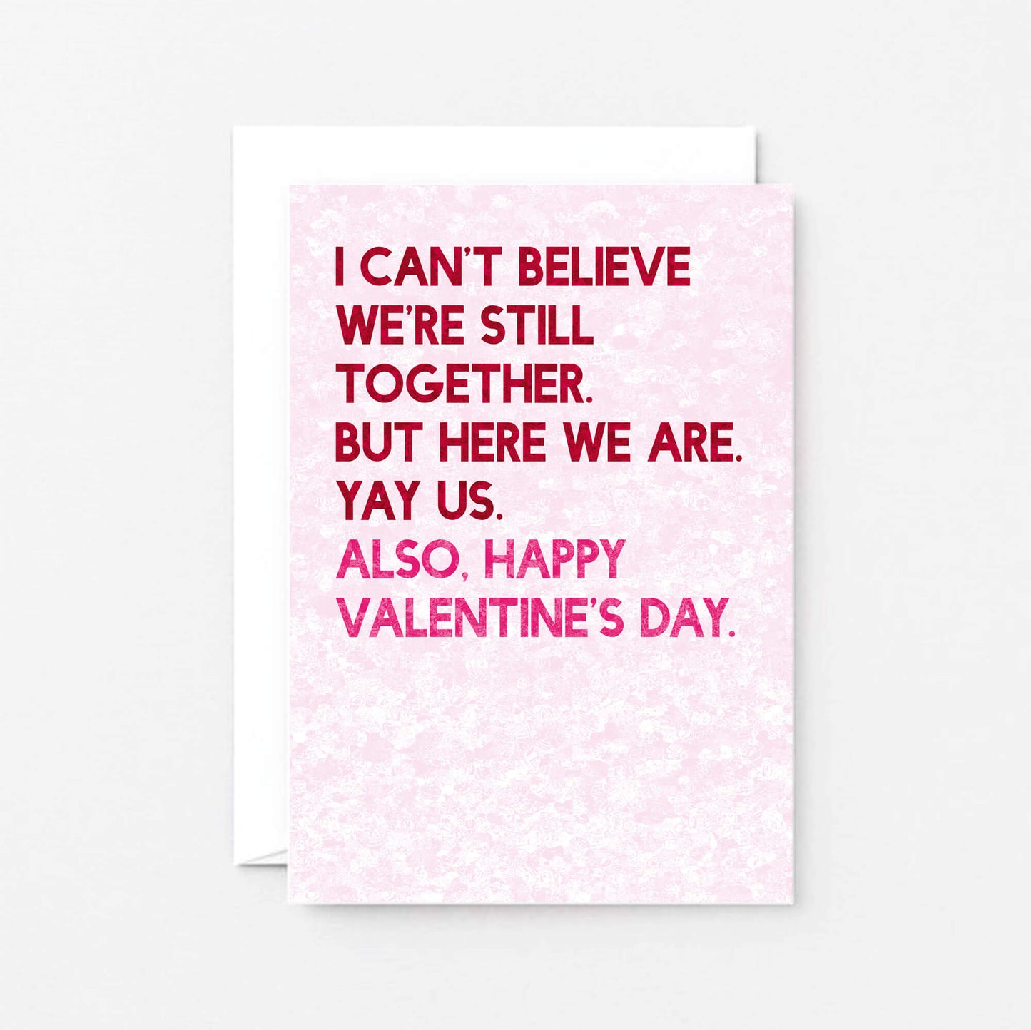 Valentine Card by SixElevenCreations. Reads I can't believe we're still together. But here we are. Yay us. Also, Happy Valentine's Day. Product Code SEV0042A6