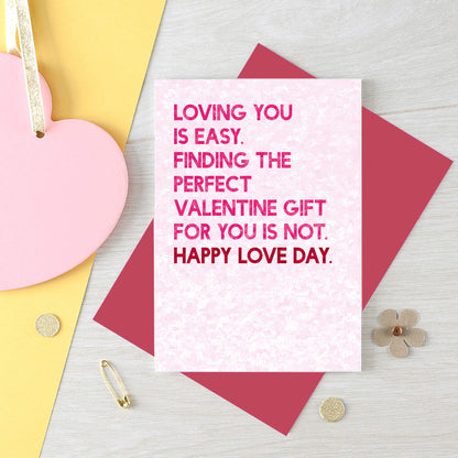 Valentine Card by SixElevenCreations. Reads Loving you is easy. Finding the perfect Valentine gift for you is not. Happy Love Day. Product Code SEV0043A6
