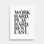 Work Hard Play Hard Rest Easy Poster by SixElevenCreations. Product Code SEP0116