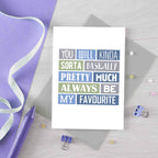 My Favourite Card by SixElevenCreations. Reads You will kinda sorta basically pretty much always be my favourite. Product Code SE0177A6