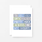 My Favourite Card by SixElevenCreations. Reads You will kinda sorta basically pretty much always be my favourite. Product Code SE0177A6
